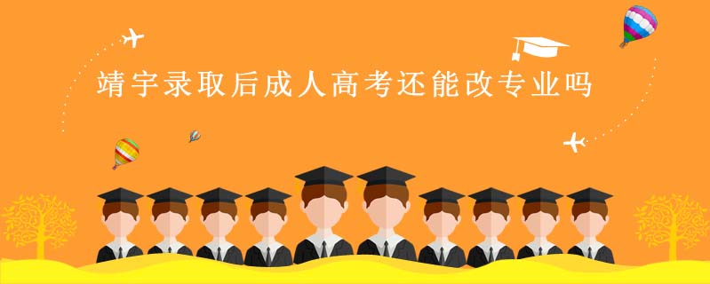 靖宇錄取后成人高考還能改專業(yè)嗎