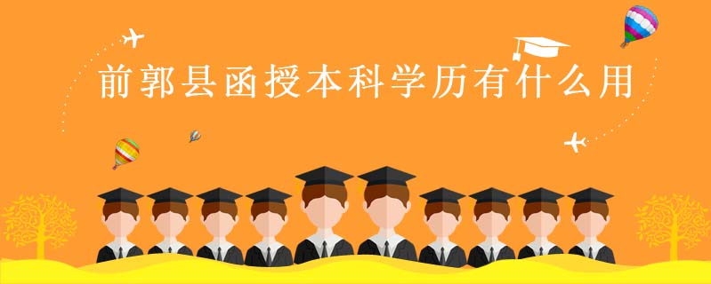 前郭縣函授本科學(xué)歷有什么用