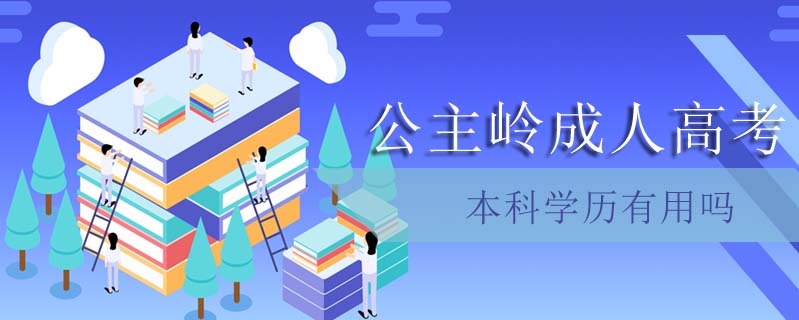 公主嶺成人高考本科學(xué)歷有用嗎
