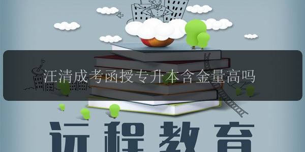 汪清成考函授專升本含金量高嗎