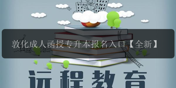 敦化成人函授專升本報(bào)名入口【全新】