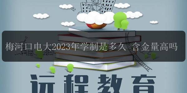 梅河口電大2023年學(xué)制是多久 含金量高嗎