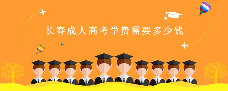 長(zhǎng)春成人高考學(xué)費(fèi)需要多少錢