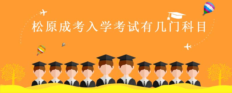 松原成考入學(xué)考試有幾門科目