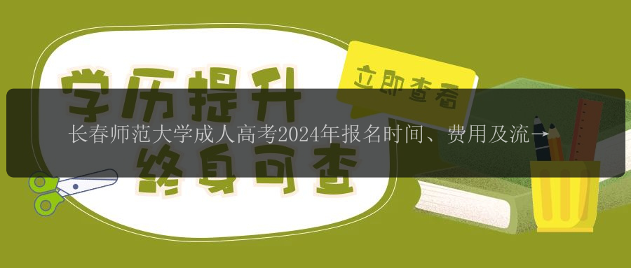 長春師范大學(xué)成人高考2024年報名時間、費用及流程解析