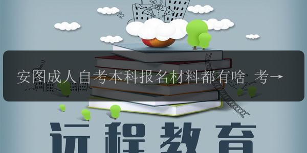安圖成人自考本科報名材料都有啥 考試科目有哪些