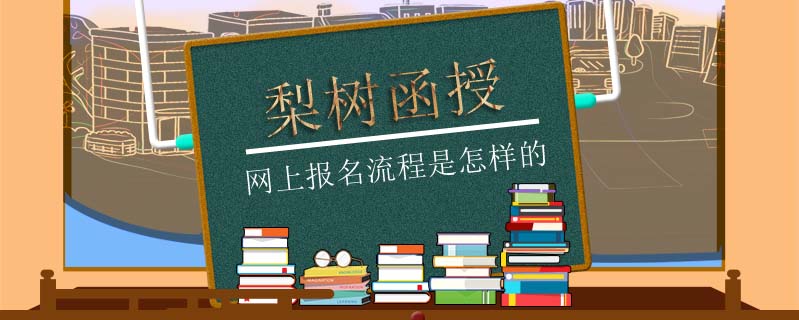 梨樹函授網(wǎng)上報名流程是怎樣的