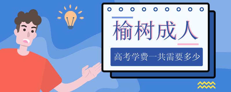 榆樹(shù)成人高考學(xué)費(fèi)一共需要多少