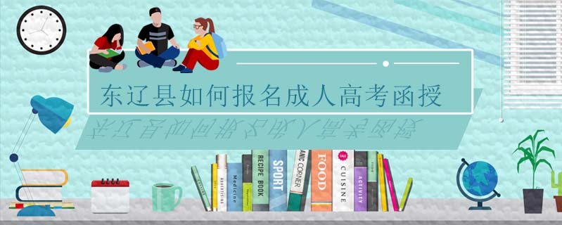 東遼縣如何報名成人高考函授?