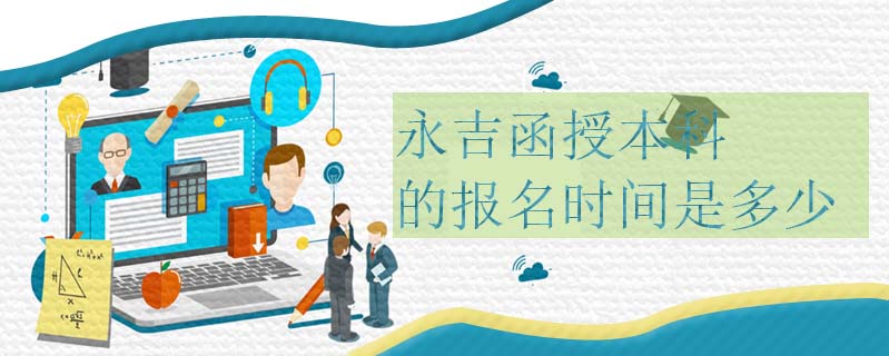 永吉函授本科的報(bào)名時間是多少
