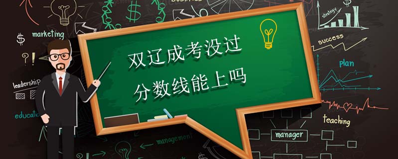雙遼成考沒(méi)過(guò)分?jǐn)?shù)線能上嗎