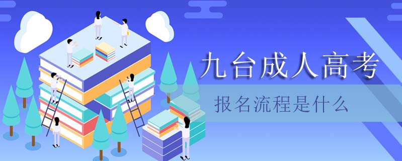 九臺成人高考報名流程是什么