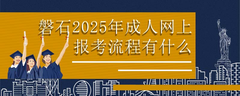 磐石2025年成人網(wǎng)上報(bào)考流程有什么